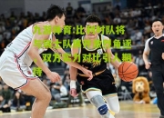九游体育:比利时队将与瑞士队展开激烈角逐，双方实力对比引人期待