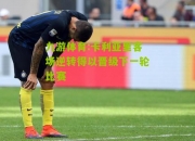 九游体育:卡利亚里客场逆转得以晋级下一轮比赛