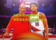 九游体育:开拓者球员发布成名之作震惊全场
