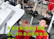 九游体育:周末比赛临近，球队备战训练全面展开