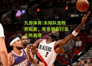 九游体育:太阳队击败开拓者，布克领军打出火热表现