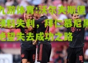 九游体育:沃尔夫斯堡预料失利，拜仁慕尼黑绝望失去成功之路