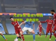 九游体育:曼城不敌西汉姆联，遭遇连败