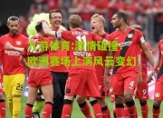 九游体育:激情碰撞：欧洲赛场上演风云变幻