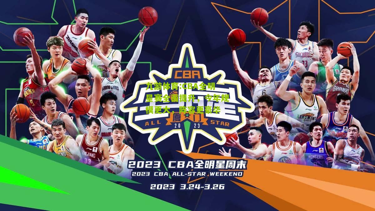 CBA全明星赛全面提升，今年规模更大，阵容更豪华