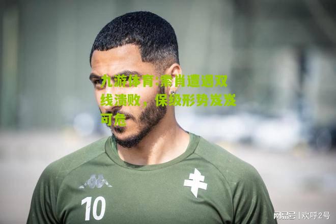 索肖遭遇双线溃败，保级形势岌岌可危