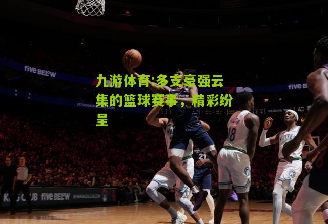 多支豪强云集的篮球赛事，精彩纷呈