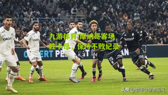 摩纳哥客场胜卡昂，保持不败纪录