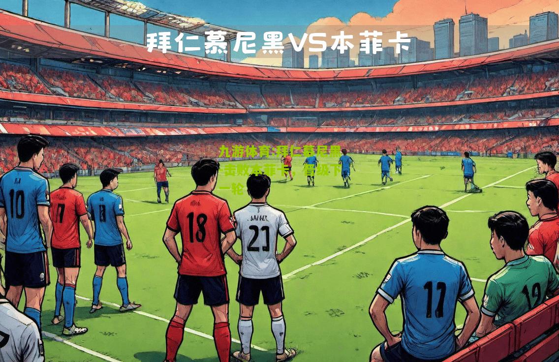 拜仁慕尼黑-击败本菲卡，晋级下一轮