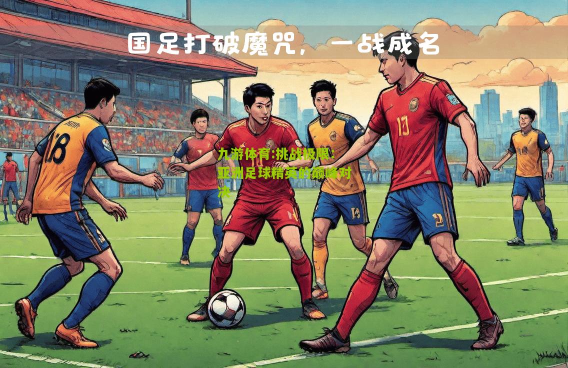 挑战极限：亚洲足球精英的巅峰对决