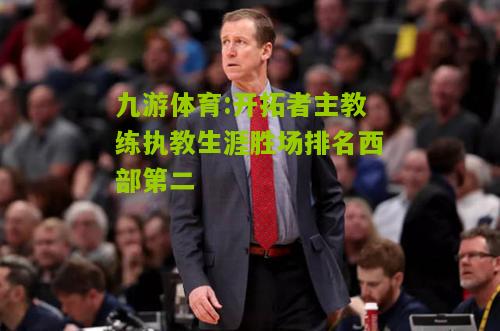开拓者主教练执教生涯胜场排名西部第二