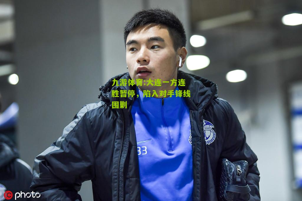 大连一方连胜暂停，陷入对手锋线围剿