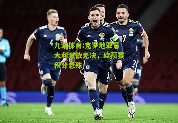 克罗地亚意大利激战无决，欧预赛积分悬殊