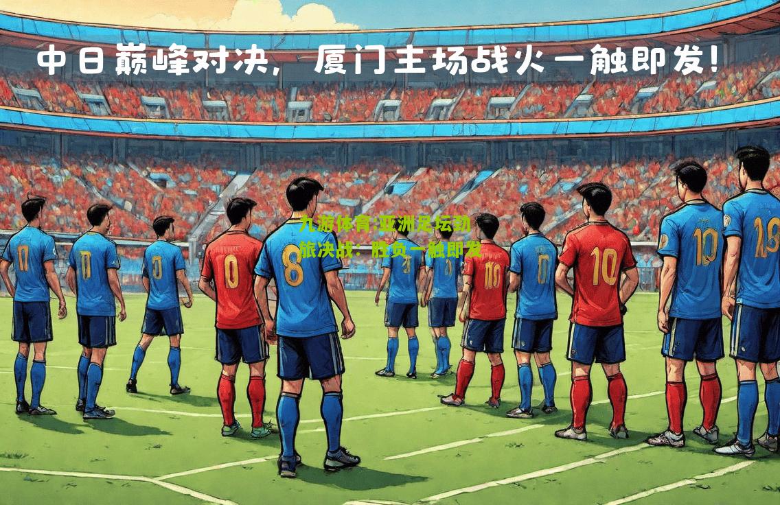 亚洲足坛劲旅决战：胜负一触即发