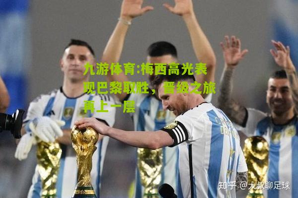 梅西高光表现巴黎取胜，晋级之旅再上一层