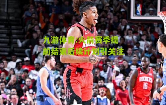 火箭赛季提前结束后续计划引关注