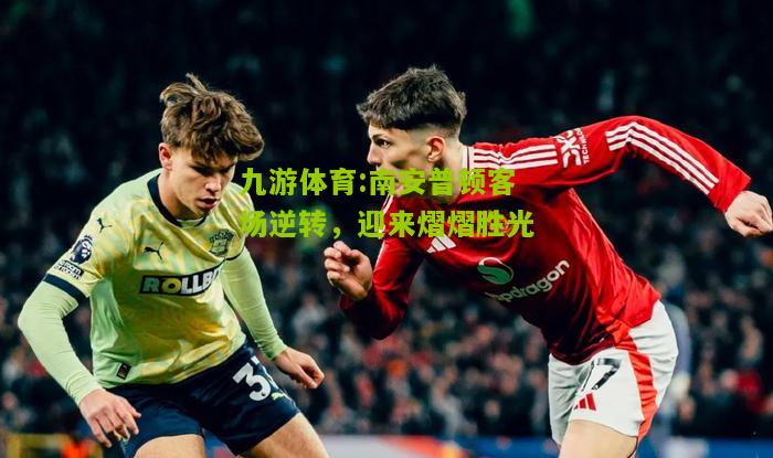 南安普顿客场逆转，迎来熠熠胜光