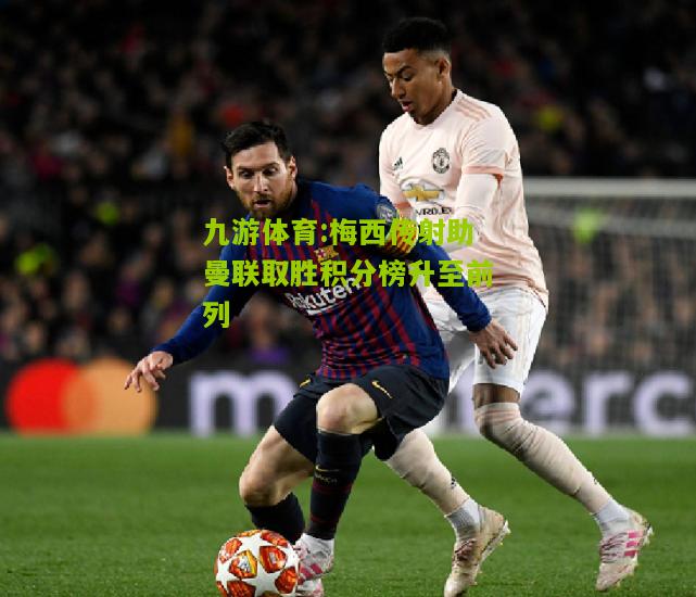 梅西传射助曼联取胜积分榜升至前列