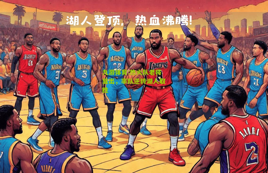 热火队老将复出，率队逆转湖人取胜