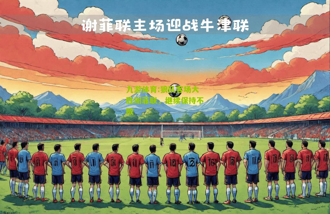 狼队客场大胜谢菲联，继续保持不败