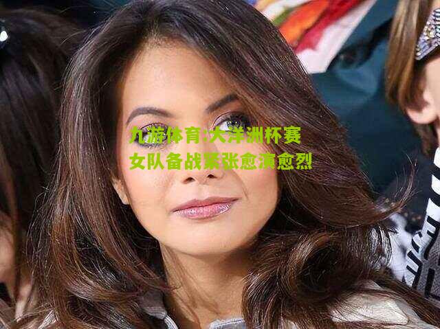 大洋洲杯赛女队备战紧张愈演愈烈