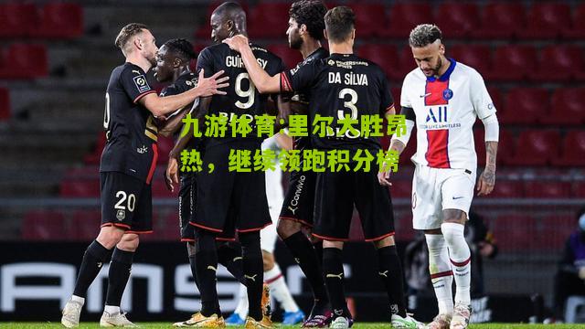 里尔大胜昂热，继续领跑积分榜