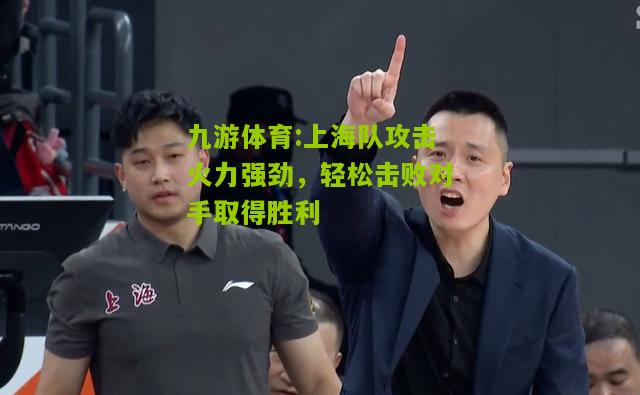 上海队攻击火力强劲，轻松击败对手取得胜利